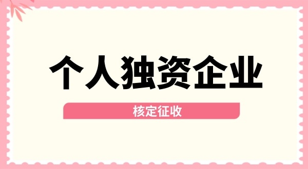 深圳個人獨資企業(yè)核定征收取消了嗎？核定征收改為查賬征收了嗎？