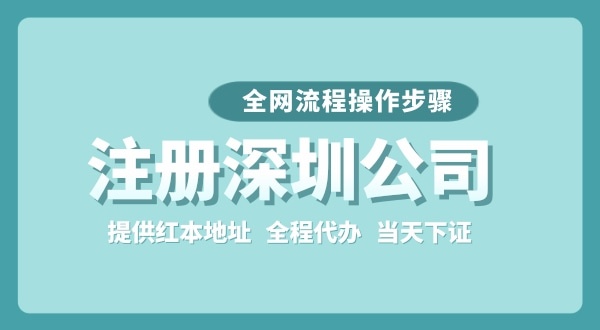 注冊深圳公司全網(wǎng)流程怎么操作？要準(zhǔn)備哪些注冊資料