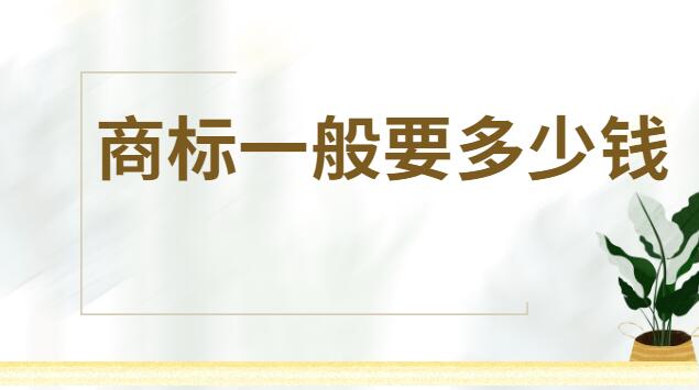 商標(biāo)一般要多少錢才能注冊(cè)