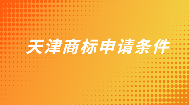 天津商標申請條件有哪些