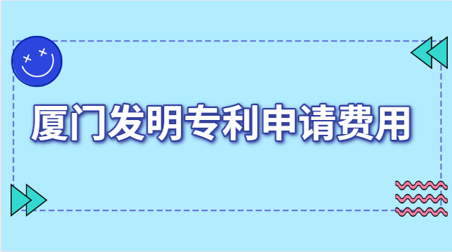 廈門(mén)發(fā)明專利申報(bào)費(fèi)用(廈門(mén)發(fā)明專利申請(qǐng)收費(fèi))