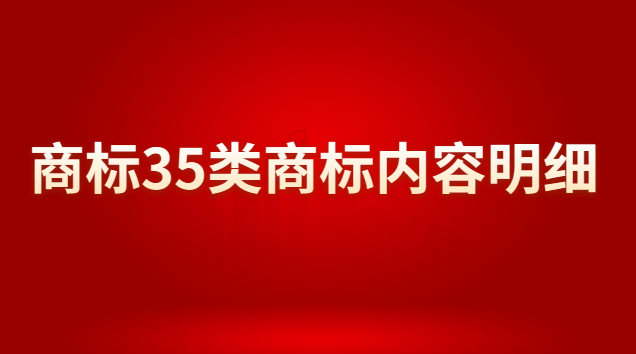 商標(biāo)35類商標(biāo)內(nèi)容明細(xì)