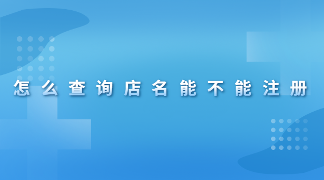 怎么查詢店名能不能注冊