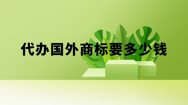 國(guó)外商標(biāo)注冊(cè)代理要多少錢(qián)(申請(qǐng)一個(gè)國(guó)外商標(biāo)多少錢(qián))