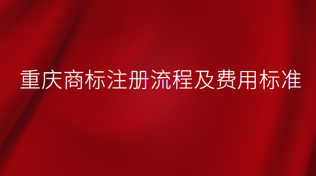 重慶商標注冊流程及費用標準