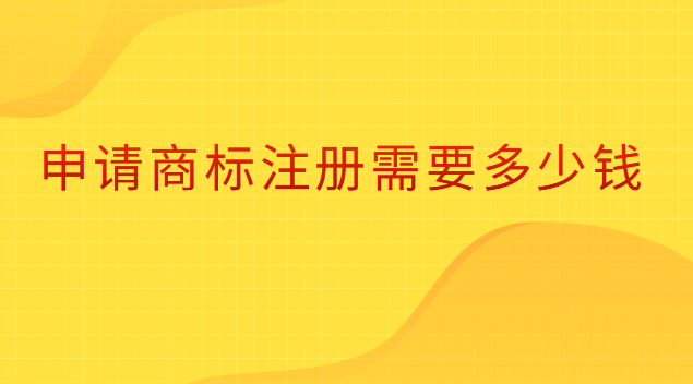 申請(qǐng)注冊(cè)商標(biāo)需要多少錢(2022年商標(biāo)注冊(cè)申請(qǐng))