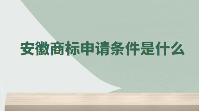 安徽商標(biāo)注冊需要哪些條件(安徽商標(biāo)申請要多少費用)