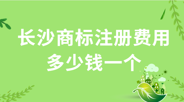 長(zhǎng)沙商標(biāo)注冊(cè)費(fèi)用多少錢一個(gè)