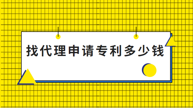 找個(gè)專利代理要多少錢(qián)(找代理機(jī)構(gòu)申請(qǐng)專利多少錢(qián))